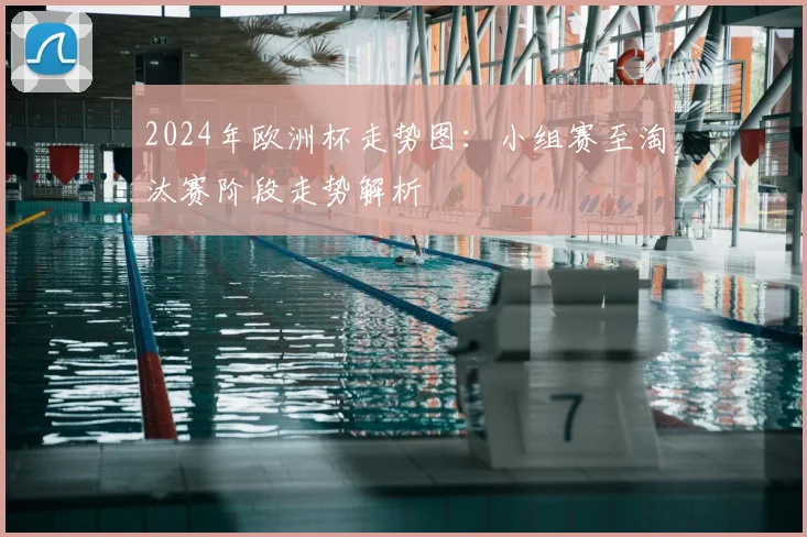 2024年欧洲杯走势图：小组赛至淘汰赛阶段走势解析