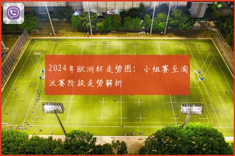 2024年欧洲杯走势图:小组赛至淘汰赛阶段走势解析