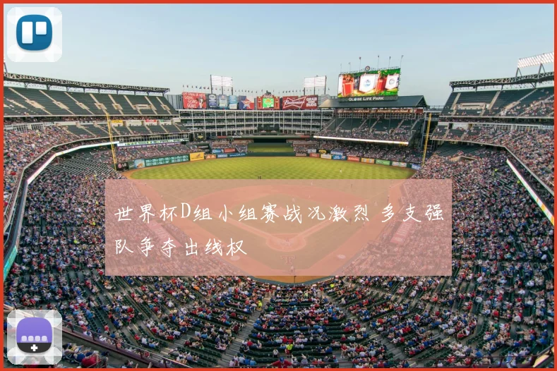 世界杯D组小组赛战况激烈 多支强队争夺出线权