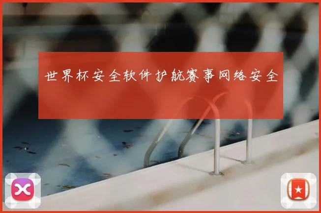 世界杯安全软件护航赛事网络安全