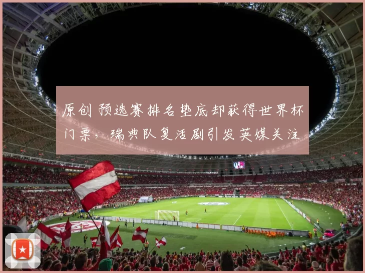 原创 预选赛排名垫底却获得世界杯门票，瑞典队复活剧引发英媒关注：“宛如童话”